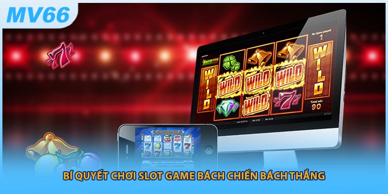 Bí quyết chơi slot game bách chiến bách thắng