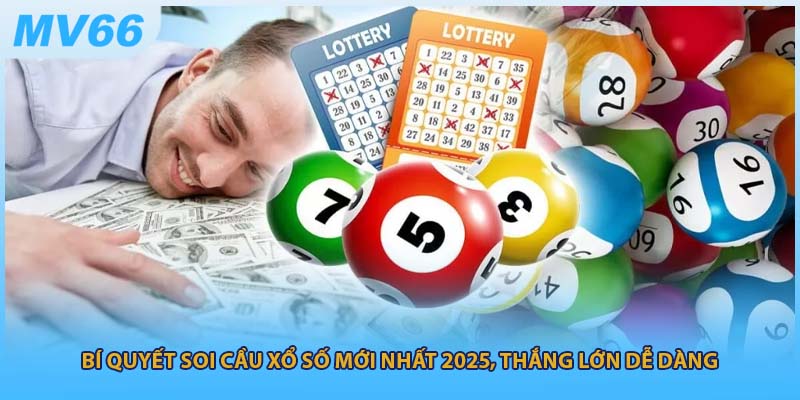 Bí Quyết Soi Cầu Xổ Số Mới Nhất 2025, Thắng Lớn Dễ Dàng