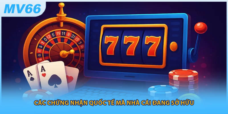 Các chứng nhận quốc tế mà nhà cái đang sở hữu