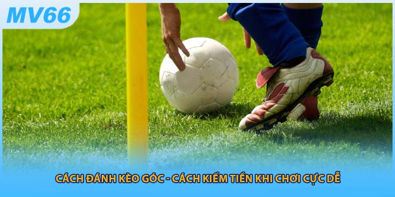 Cách Đánh Kèo Góc - Cách Kiếm Tiền Khi Chơi Cực Dễ