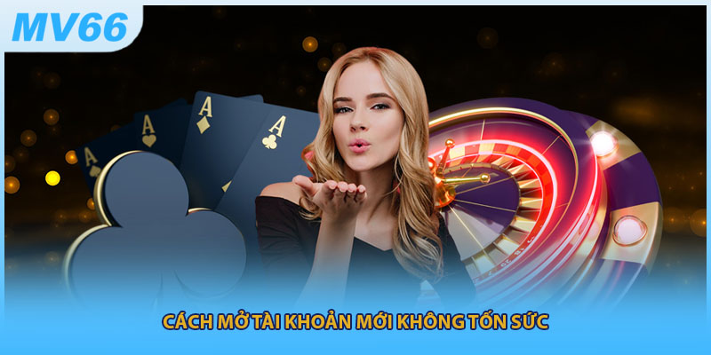 Cách mở tài khoản mới không tốn sức