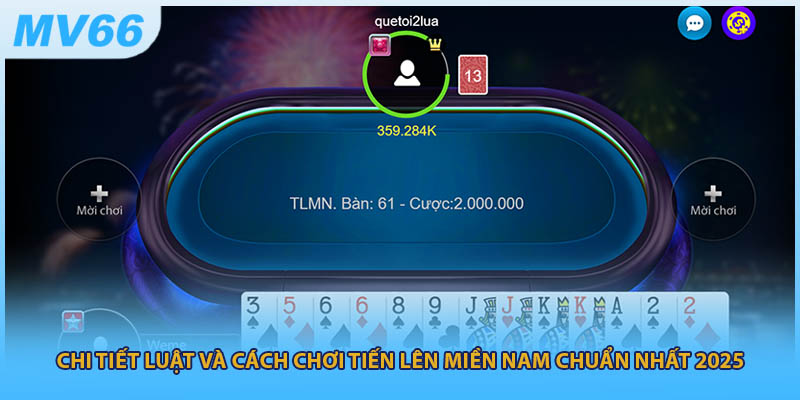 Chi tiết luật và cách chơi tiến lên miền Nam chuẩn nhất 2025