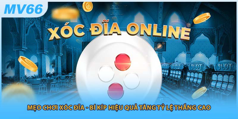 Mẹo Chơi Xóc Đĩa - Bí Kíp Hiệu Quả Tăng Tỷ Lệ Thắng Cao