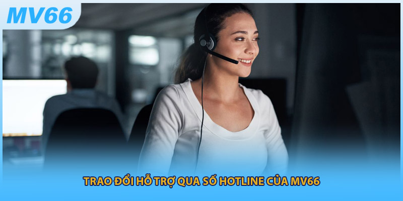 Trao đổi hỗ trợ qua số hotline của MV66